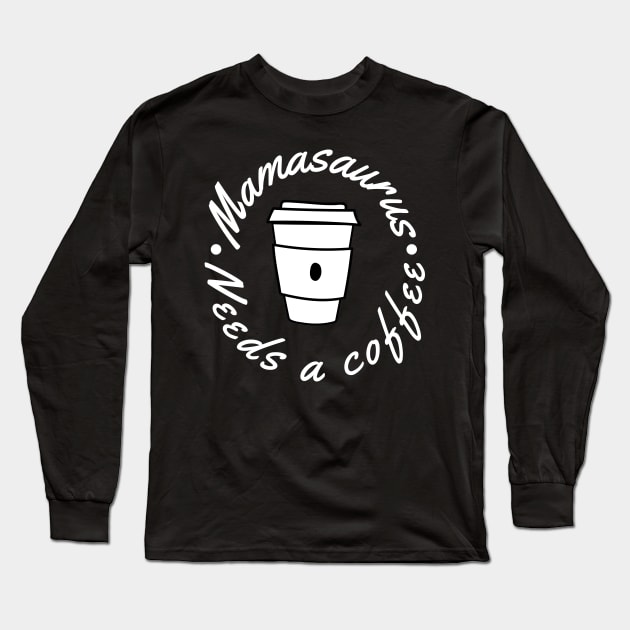 Mamasaurus Needs A Coffee. Funny Mom Design Perfect as a Mothers Day Gift. Long Sleeve T-Shirt by That Cheeky Tee